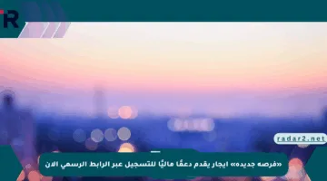 «فرصة جديدة» إيجار يقدم دعمًا ماليًا للتسجيل عبر الرابط الرسمي الآن